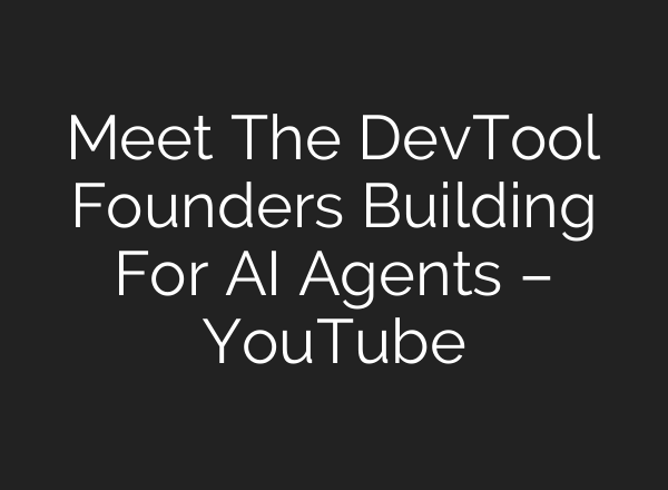 Meet The DevTool Founders Building For AI Agents – YouTube