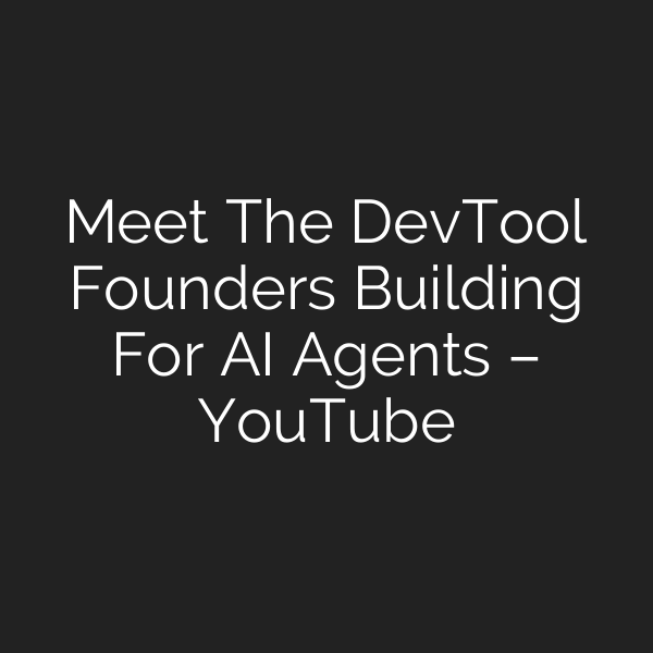 Meet The DevTool Founders Building For AI Agents – YouTube