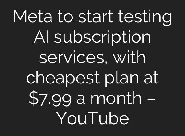 Meta to start testing AI subscription services, with cheapest plan at $7.99 a month – YouTube