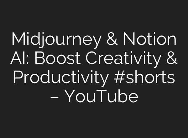 Midjourney & Notion AI: Boost Creativity & Productivity #shorts – YouTube