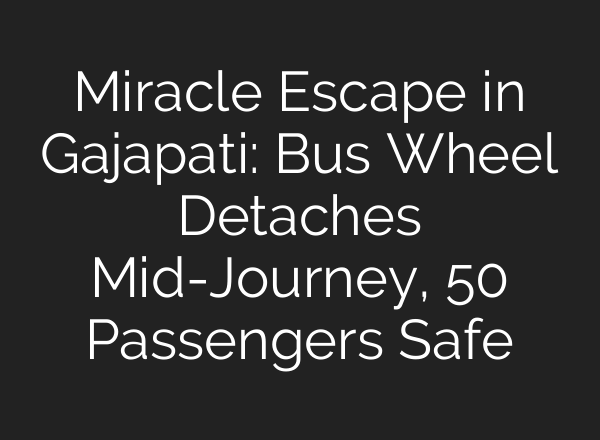 Miracle Escape in Gajapati: Bus Wheel Detaches Mid-Journey, 50 Passengers Safe