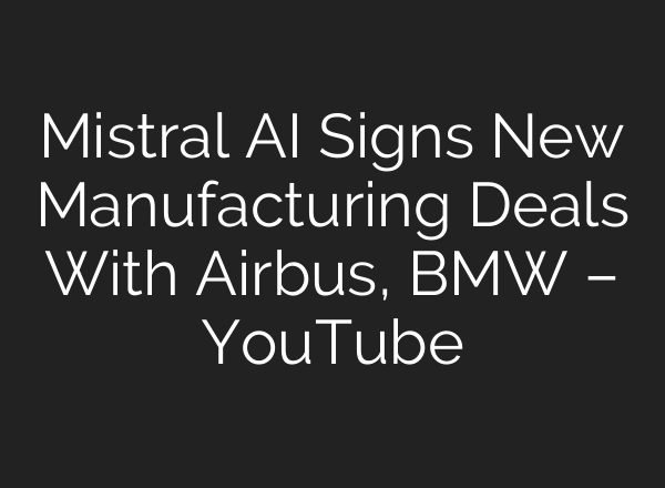Mistral AI Signs New Manufacturing Deals With Airbus, BMW – YouTube