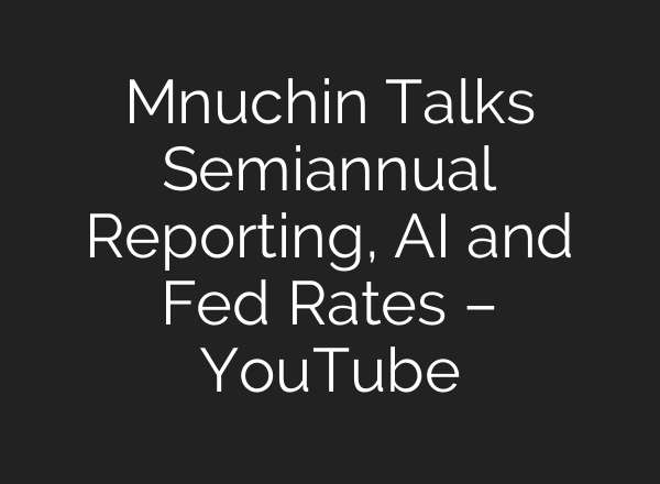 Mnuchin Talks Semiannual Reporting, AI and Fed Rates – YouTube