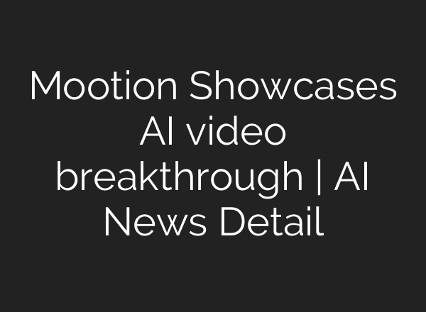Mootion Showcases AI video breakthrough | AI News Detail