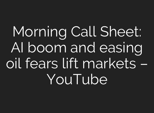 Morning Call Sheet: AI boom and easing oil fears lift markets – YouTube