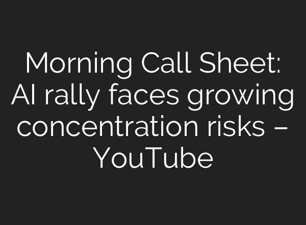 Morning Call Sheet: AI rally faces growing concentration risks – YouTube