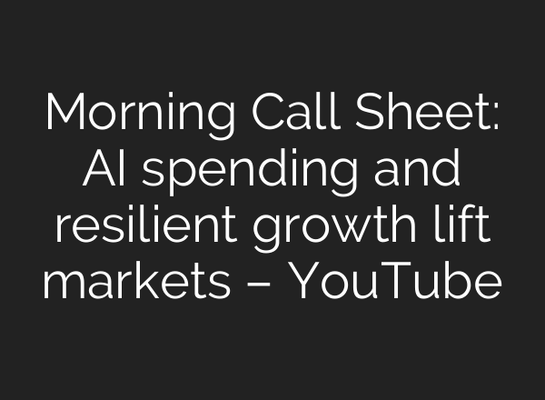 Morning Call Sheet: AI spending and resilient growth lift markets – YouTube