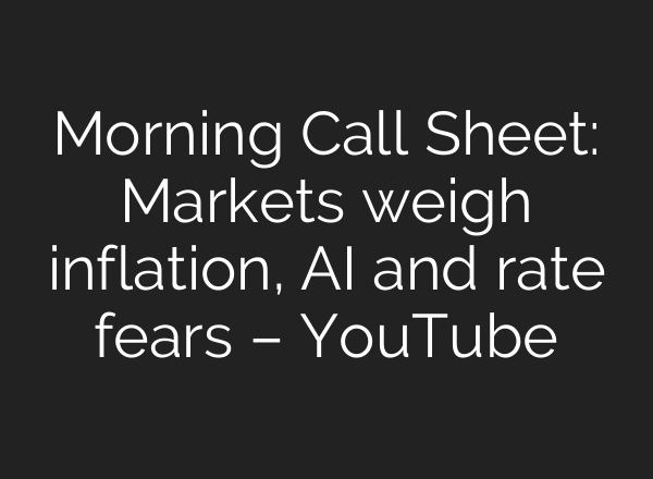 Morning Call Sheet: Markets weigh inflation, AI and rate fears – YouTube