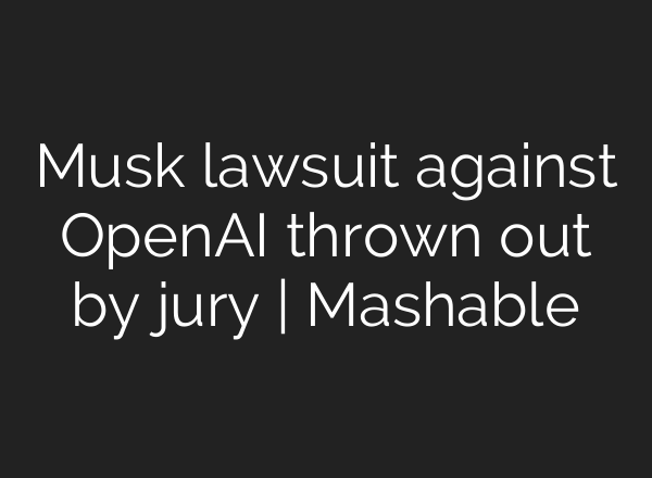 Musk lawsuit against OpenAI thrown out by jury | Mashable