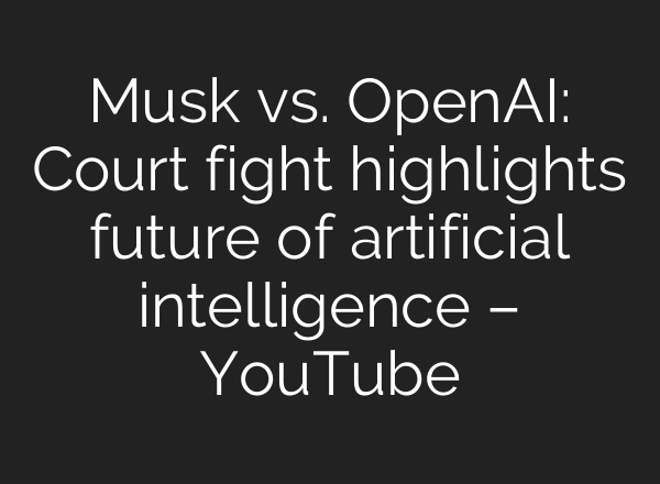 Musk vs. OpenAI: Court fight highlights future of artificial intelligence – YouTube