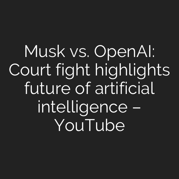 Musk vs. OpenAI: Court fight highlights future of artificial intelligence – YouTube