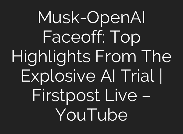 Musk-OpenAI Faceoff: Top Highlights From The Explosive AI Trial | Firstpost Live – YouTube