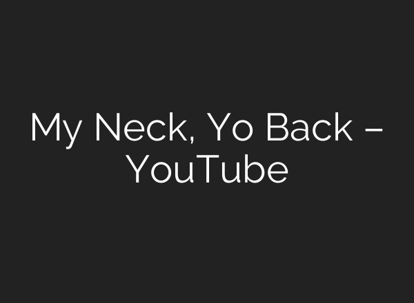 My Neck, Yo Back – YouTube