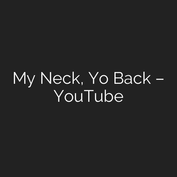 My Neck, Yo Back – YouTube