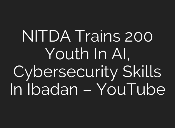 NITDA Trains 200 Youth In AI, Cybersecurity Skills In Ibadan – YouTube