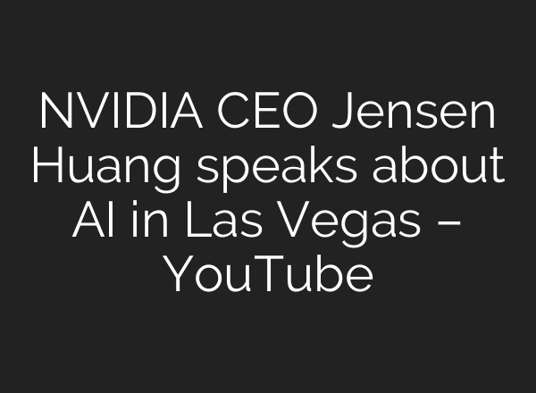 NVIDIA CEO Jensen Huang speaks about AI in Las Vegas – YouTube