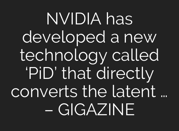 NVIDIA has developed a new technology called ‘PiD’ that directly converts the latent … – GIGAZINE
