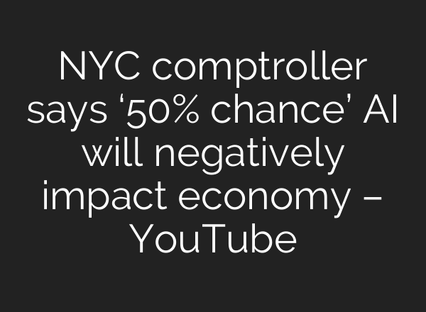 NYC comptroller says ‘50% chance’ AI will negatively impact economy – YouTube