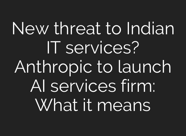 New threat to Indian IT services? Anthropic to launch AI services firm: What it means