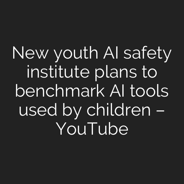 New youth AI safety institute plans to benchmark AI tools used by children – YouTube