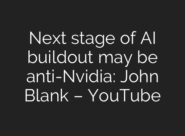 Next stage of AI buildout may be anti-Nvidia: John Blank – YouTube