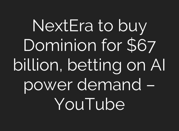 NextEra to buy Dominion for $67 billion, betting on AI power demand – YouTube