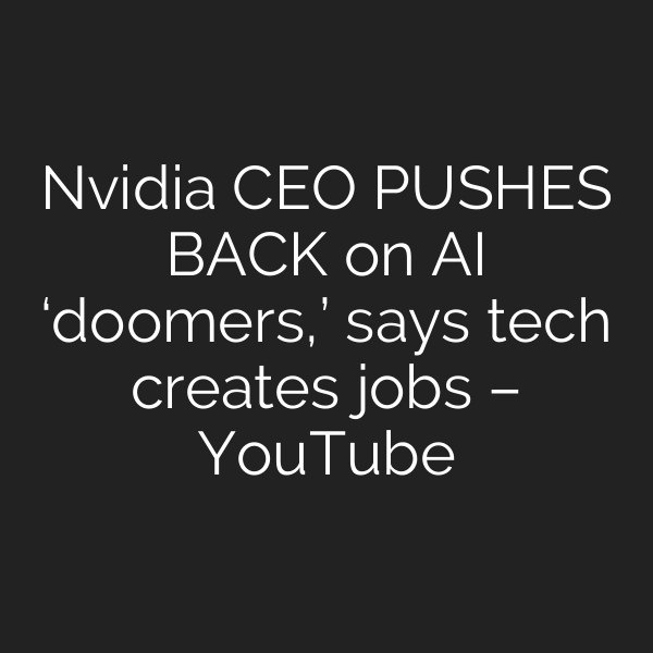 Nvidia CEO PUSHES BACK on AI ‘doomers,’ says tech creates jobs – YouTube