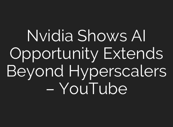 Nvidia Shows AI Opportunity Extends Beyond Hyperscalers – YouTube