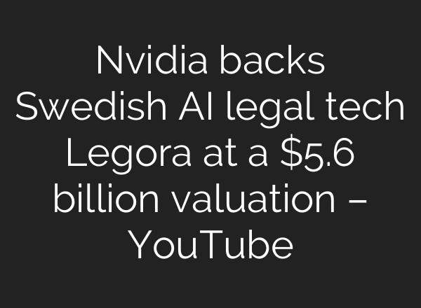 Nvidia backs Swedish AI legal tech Legora at a $5.6 billion valuation – YouTube