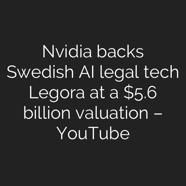 Nvidia backs Swedish AI legal tech Legora at a .6 billion valuation – YouTube