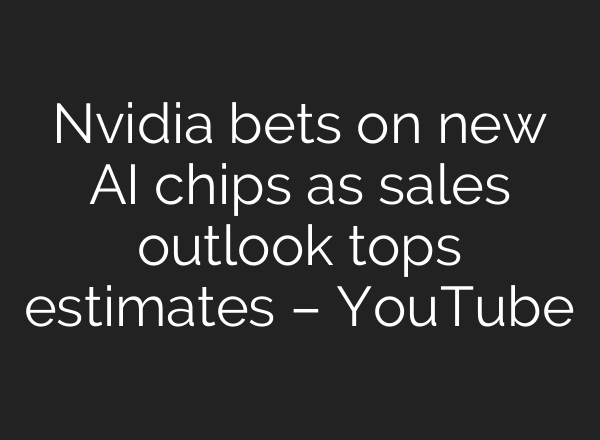 Nvidia bets on new AI chips as sales outlook tops estimates – YouTube