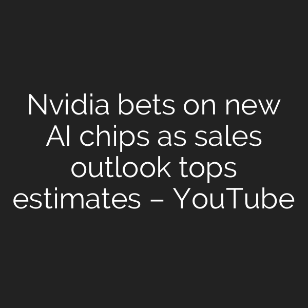 Nvidia bets on new AI chips as sales outlook tops estimates – YouTube