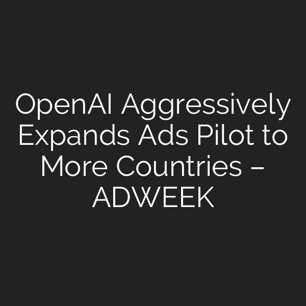 OpenAI Aggressively Expands Ads Pilot to More Countries – ADWEEK