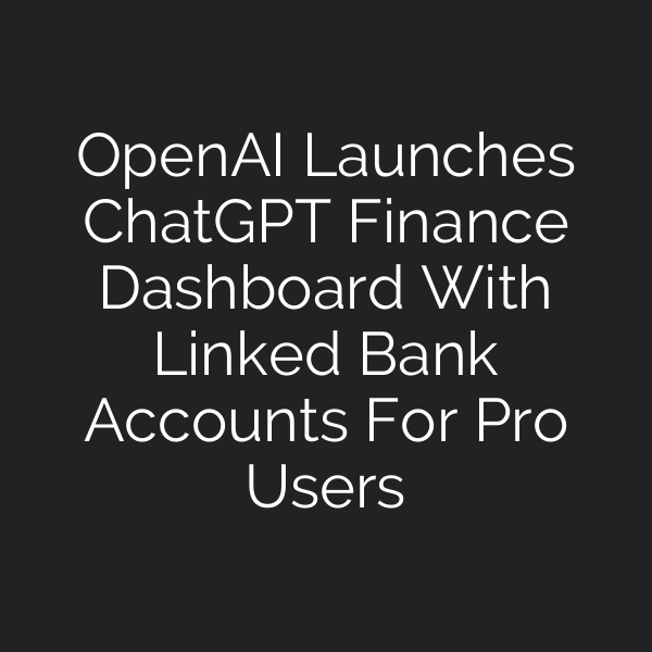 OpenAI Launches ChatGPT Finance Dashboard With Linked Bank Accounts For Pro Users