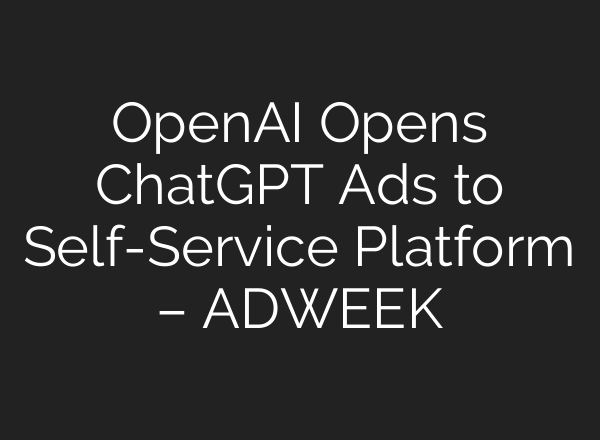 OpenAI Opens ChatGPT Ads to Self-Service Platform – ADWEEK