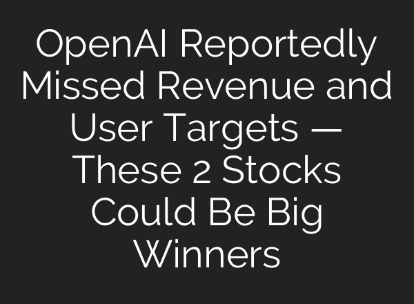 OpenAI Reportedly Missed Revenue and User Targets — These 2 Stocks Could Be Big Winners