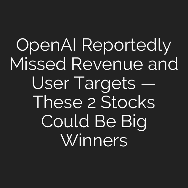 OpenAI Reportedly Missed Revenue and User Targets — These 2 Stocks Could Be Big Winners