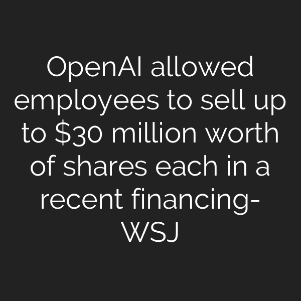 OpenAI allowed employees to sell up to  million worth of shares each in a recent financing- WSJ