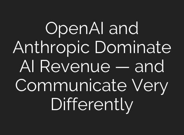 OpenAI and Anthropic Dominate AI Revenue — and Communicate Very Differently