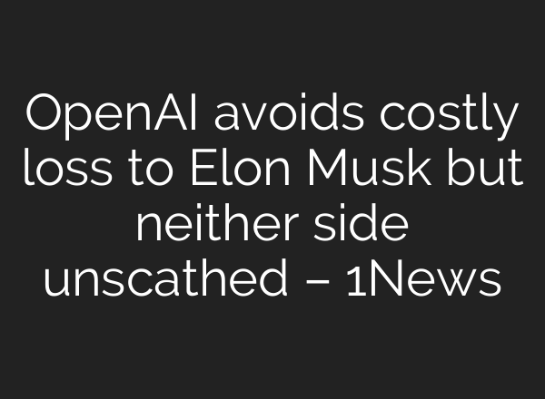 OpenAI avoids costly loss to Elon Musk but neither side unscathed – 1News