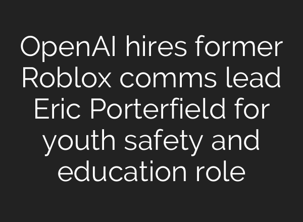 OpenAI hires former Roblox comms lead Eric Porterfield for youth safety and education role