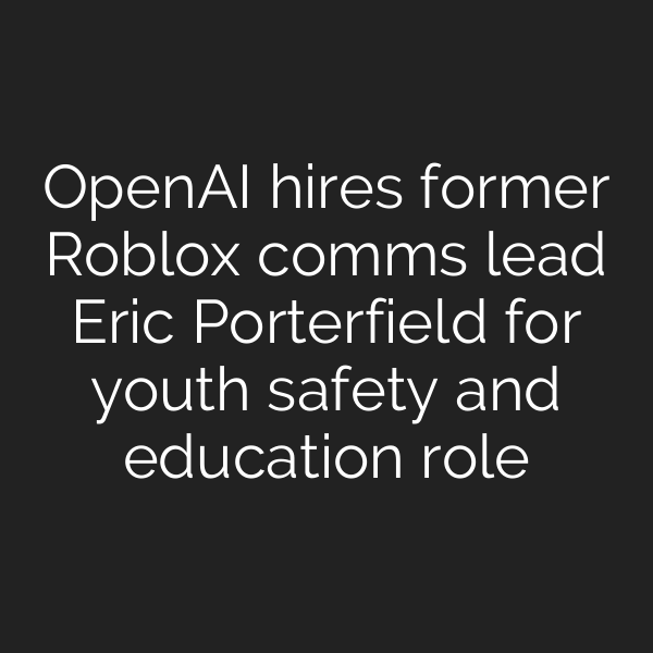 OpenAI hires former Roblox comms lead Eric Porterfield for youth safety and education role