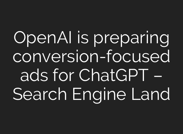 OpenAI is preparing conversion-focused ads for ChatGPT – Search Engine Land