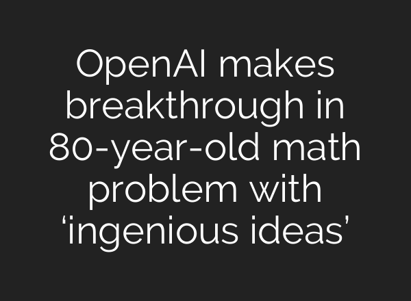 OpenAI makes breakthrough in 80-year-old math problem with ‘ingenious ideas’