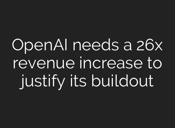 OpenAI needs a 26x revenue increase to justify its buildout