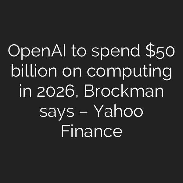 OpenAI to spend  billion on computing in 2026, Brockman says – Yahoo Finance