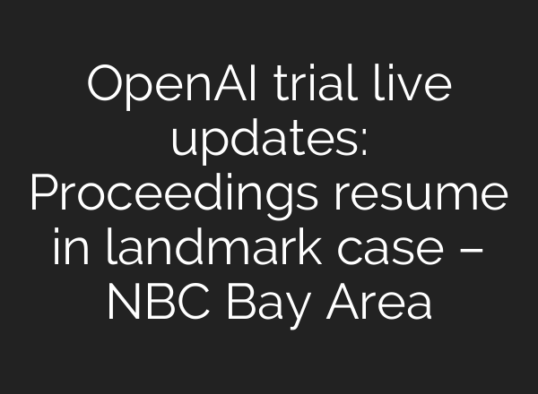OpenAI trial live updates: Proceedings resume in landmark case – NBC Bay Area