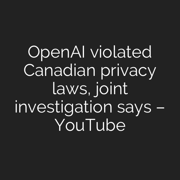 OpenAI violated Canadian privacy laws, joint investigation says – YouTube