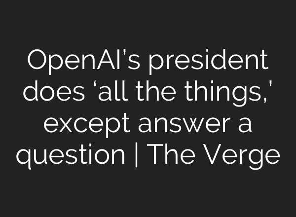 OpenAI’s president does ‘all the things,’ except answer a question | The Verge
