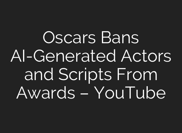 Oscars Bans AI-Generated Actors and Scripts From Awards – YouTube